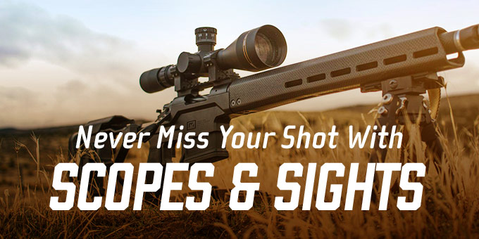 Never Miss Your Shot With                                                        Scopes & Sights
