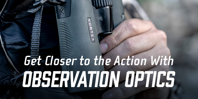 Get Closer to the Action With                                                        Observation Optics